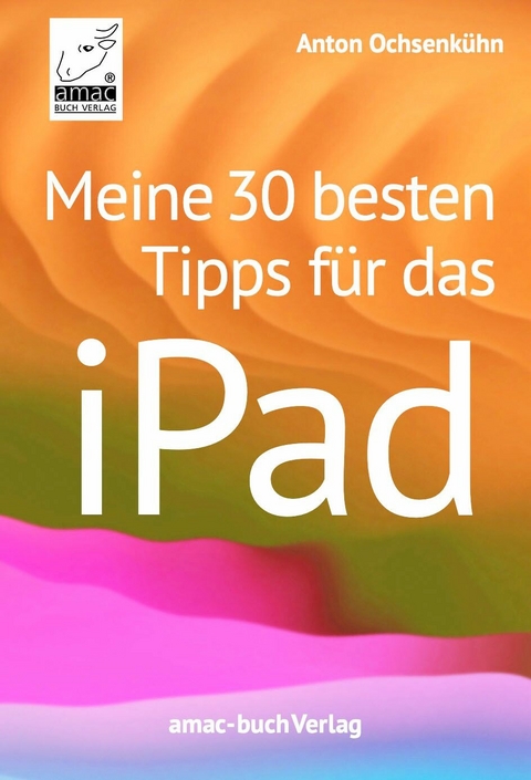 Meine 30 besten Tipps für das iPad -  Anton Ochsenkühn