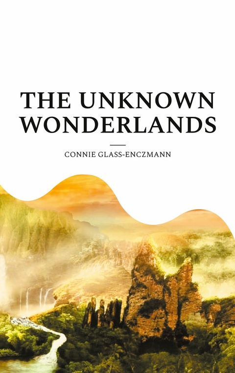 The unknown wonderlands - Connie Glass-Enczmann