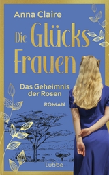Die Gl&uuml;cksfrauen &ndash; Das Geheimnis der Rosen - Anna Claire