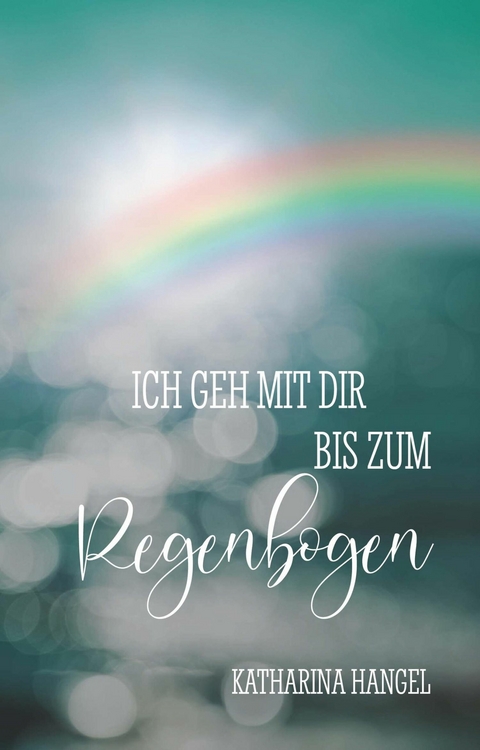 Ich geh mit dir bis zum Regenbogen -  Katharina Hangel