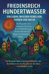 Friedensreich Hundertwasser &ndash; Ein Leben zwischen Farben, Rebellion und Natur - Marcus PC Petersen - Clausen