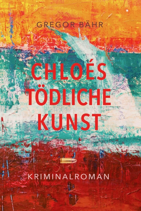 Chlo&eacute;s t&ouml;dliche Kunst - Gregor B&auml;hr