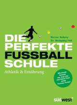 Die perfekte Fu&szlig;ballschule: Athletik & Ern&auml;hrung - Rainer Schrey, Wolfgang Feil