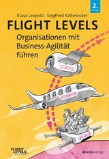 Flight Levels – Organisationen mit Business-Agilität führen - Klaus Leopold, Siegfried Kaltenecker