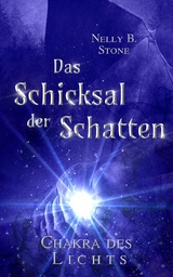 Das Schicksal der Schatten: Chakra des Lichts - Nelly B.Stone