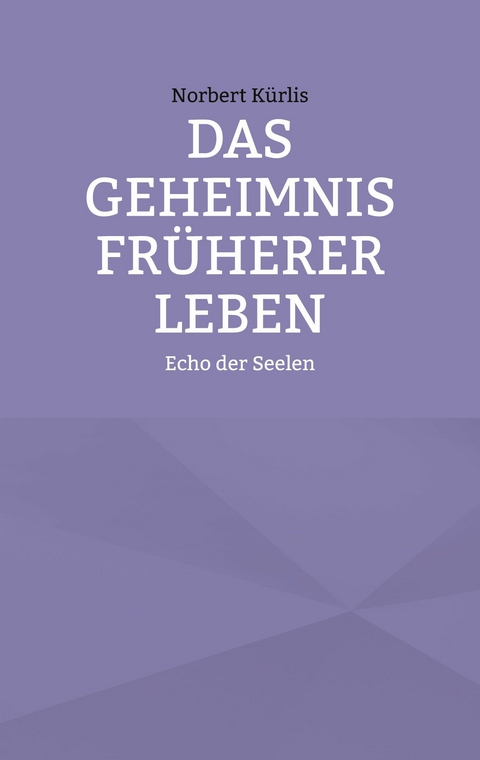 Das Geheimnis fr&uuml;herer Leben - Norbert K&uuml;rlis