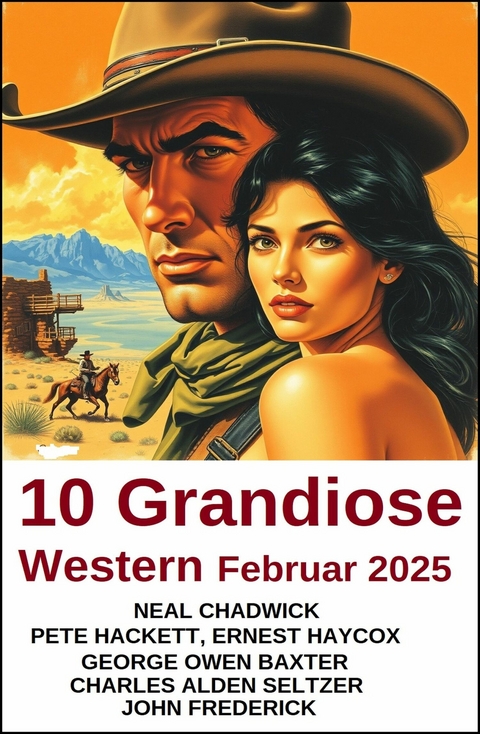 10 Grandiose Western Februar 2025 -  Neal Chadwick,  Pete Hackett,  John Frederick,  George Owen Baxter,  Charles Alden Seltzer,  Ernest Hayco