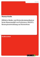 Effektive Risiko- und Krisenkommunikation beim Massenanfall von Verletzten (MANV). Konzeptentwicklung auf Kreisebene -  Thomas Knolle