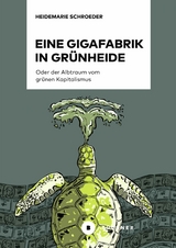 Eine Gigafabrik in Grünheide oder der Albtraum vom grünen Kapitalismus - Heidemarie Schroeder