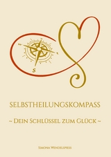Selbstheilungskompass - Dein Schl&uuml;ssel zum Gl&uuml;ck - Simona Wendelspiess