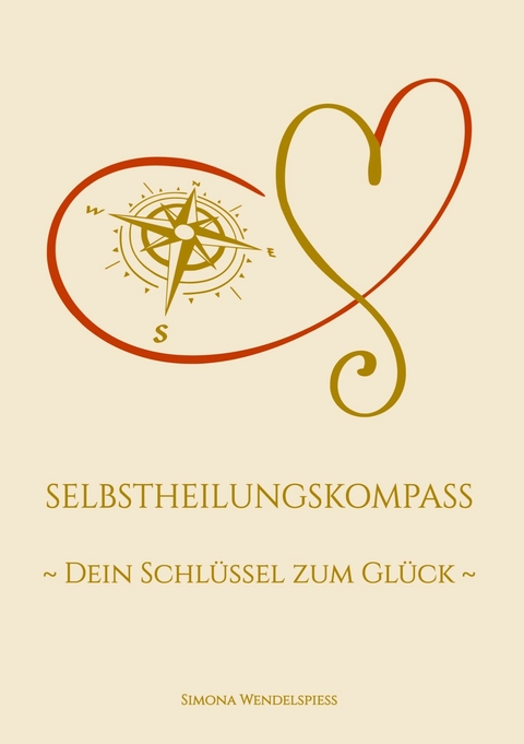 Selbstheilungskompass - Dein Schl&uuml;ssel zum Gl&uuml;ck - Simona Wendelspiess