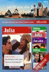 Hei&szlig; wie die Sonne &uuml;ber Sydney - 6 Liebesromane aus dem Down Under - Annie Claydon, Marion Lennox, Emma Darcy, Sandra Hyatt, Melanie Milburne, Alison Roberts