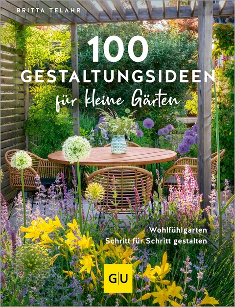 100 Gestaltungsideen f&uuml;r kleine G&auml;rten - Britta Telahr