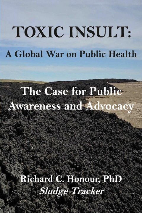 Toxic Insult: A Global War On Public Health. The Case for Public Awareness and Advocacy -  PhD Richard Honour