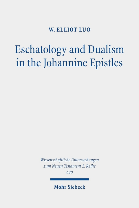 Eschatology and Dualism in the Johannine Epistles -  W. Elliot Luo