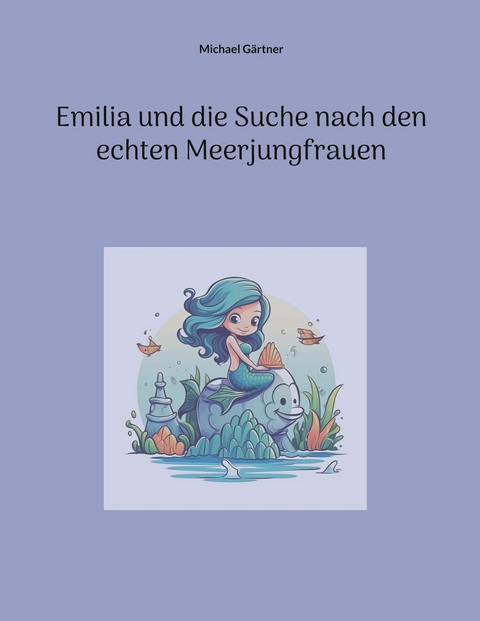 Emilia und die Suche nach den echten Meerjungfrauen - Michael G&auml;rtner