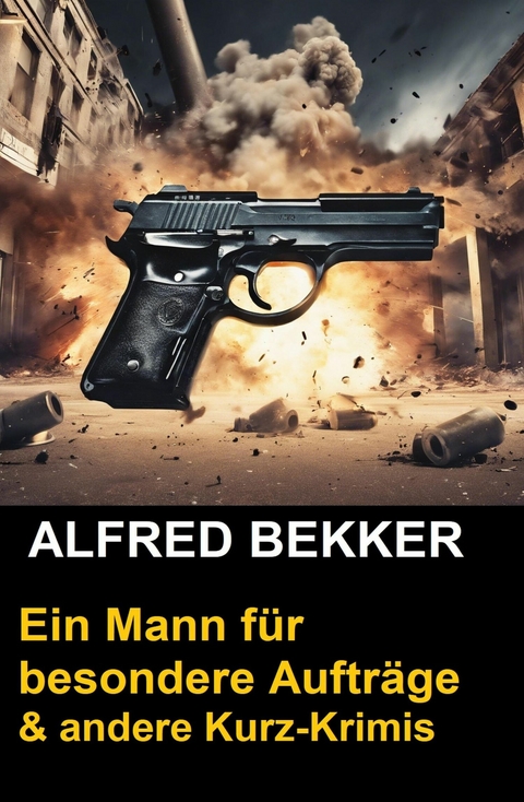Ein Mann f&uuml;r besondere Auftr&auml;ge & andere Kurz-Krimis -  Alfred Bekker