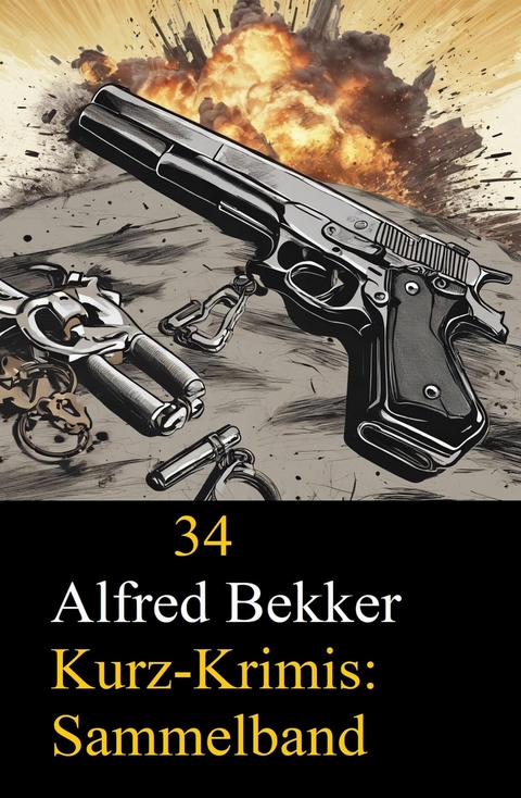 34 Alfred Bekker Kurz-Krimis: Sammelband -  Alfred Bekker