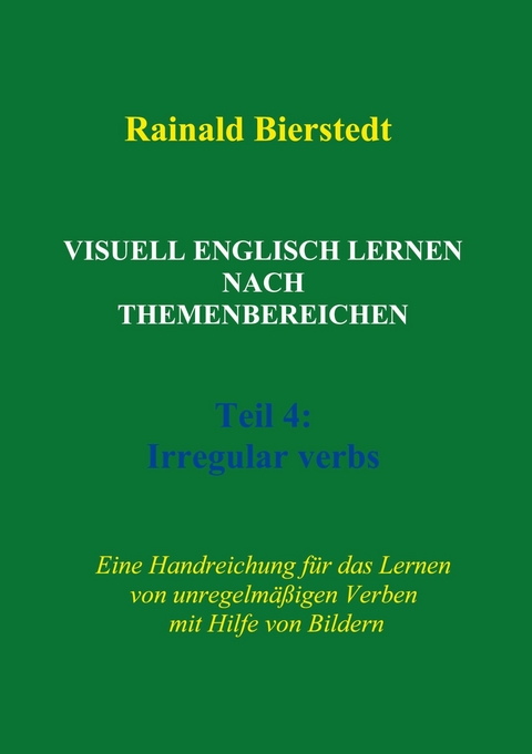 Visuell Englisch lernen nach Themenbereichen. Teil 4: Irregular verbs - Rainald Bierstedt