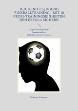 D-Jugend / C-Jugend Fußballtraining - Mit 10 Profi-Trainingseinheiten den Erfolg sichern - Wolfgang Schnepper