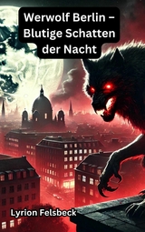 Werwolf Berlin &ndash; Blutige Schatten der Nacht - Lyrion Felsbeck