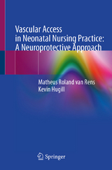 Vascular Access in Neonatal Nursing Practice: A Neuroprotective Approach - Matheus Roland van Rens, Kevin Hugill