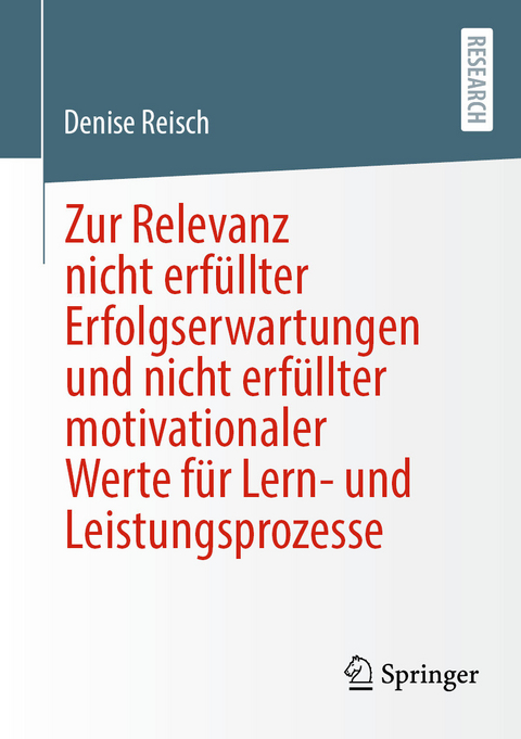 Zur Relevanz nicht erf&uuml;llter Erfolgserwartungen und nicht erf&uuml;llter motivationaler Werte f&uuml;r Lern- und Leistungsprozesse -  Denise Reisch