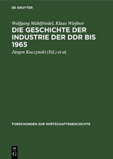 Die Geschichte der Industrie der DDR bis 1965 - Wolfgang M&uuml;hlfriedel, Klaus Wie&szlig;ner