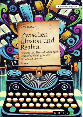 Zwischen Illusion und Realität - Vorteile und Herausforderungen des Selfpublishings in der fiktionalen Literatur