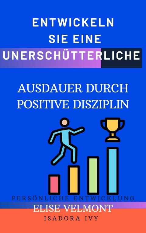 Entwickeln Sie eine unersch&uuml;tterliche Ausdauer durch Positive Disziplin -  &Eacute;lise Velmont,  Isadora Ivy