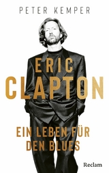 Eric Clapton. Ein Leben f&uuml;r den Blues - Peter Kemper