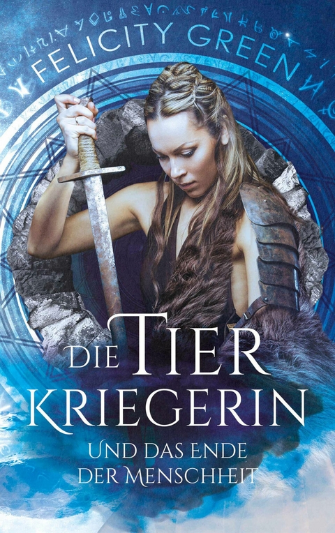 Die Tierkriegerin und das Ende der Menschheit - Felicity Green