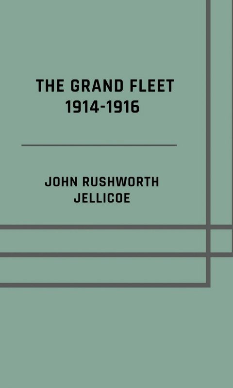 The Grand Fleet 1914-1916 - Illusrated Edition - John Rushworth Jellicoe