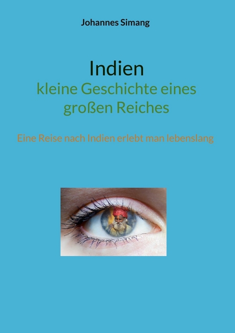 Indien - kleine Geschichte eines gro&szlig;en Reiches - Johannes Simang