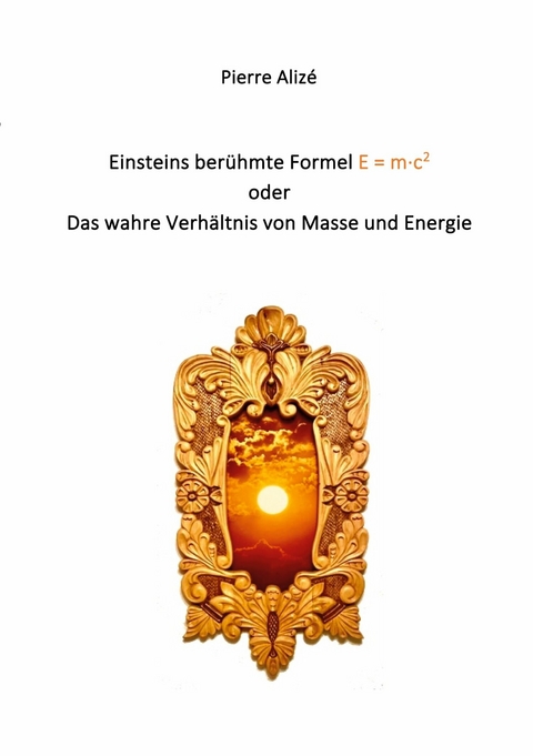 Einsteins berühmte Formel E = m·c2 - Pierre Alizé