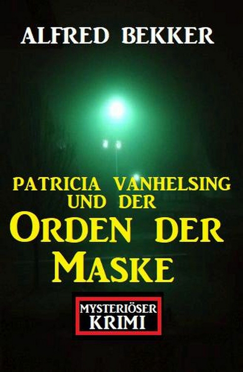 Patricia Vanhelsing und der Orden der Maske: Mysteri&ouml;ser Krimi -  Alfred Bekker