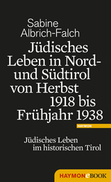 J&uuml;disches Leben in Nord- und S&uuml;dtirol von Herbst 1918 bis Fr&uuml;hjahr 1938 - Sabine Albrich-Falch