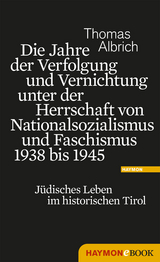 Die Jahre der Verfolgung und Vernichtung unter der Herrschaft von Nationalsozialismus und Faschismus 1938 bis 1945 - Thomas Albrich