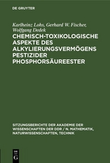 Chemisch-toxikologische Aspekte des Alkylierungsverm&ouml;gens pestizider Phosphors&auml;ureester - Karlheinz Lohs, Gerhard W. Fischer, Wolfgang Dedek