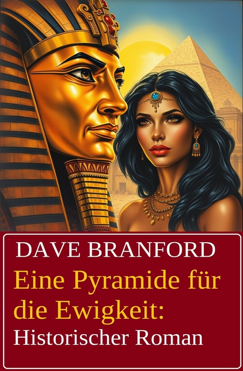 Eine Pyramide f&uuml;r die Ewigkeit: Historischer Roman -  Dave Branford