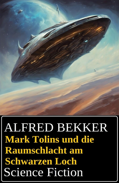 Mark Tolins und die Raumschlacht am Schwarzen Loch: Science Fiction -  Alfred Bekker