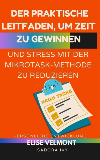 Der praktische Leitfaden, um Zeit zu gewinnen und Stress mit der Mikrotask-Methode zu reduzieren