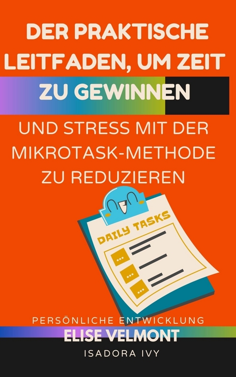 Der praktische Leitfaden, um Zeit zu gewinnen und Stress mit der Mikrotask-Methode zu reduzieren -  &Eacute;lise Velmont,  Isadora Ivy