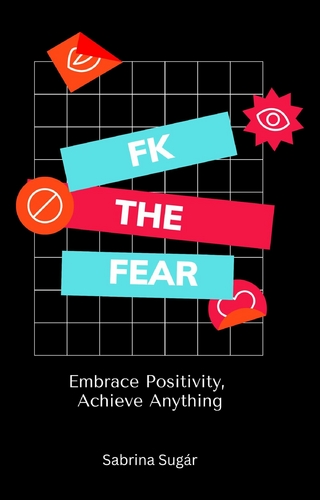 Fk the Fear: Embrace Positivity, Achieve Anything