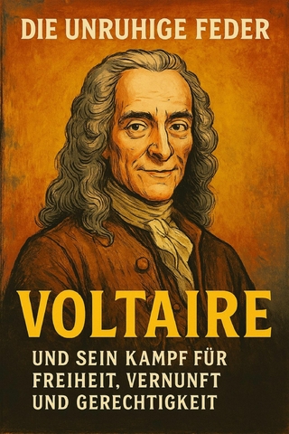 Die unruhige Feder – Voltaire und sein Kampf für Freiheit, Vernunft und Gerechtigkeit
