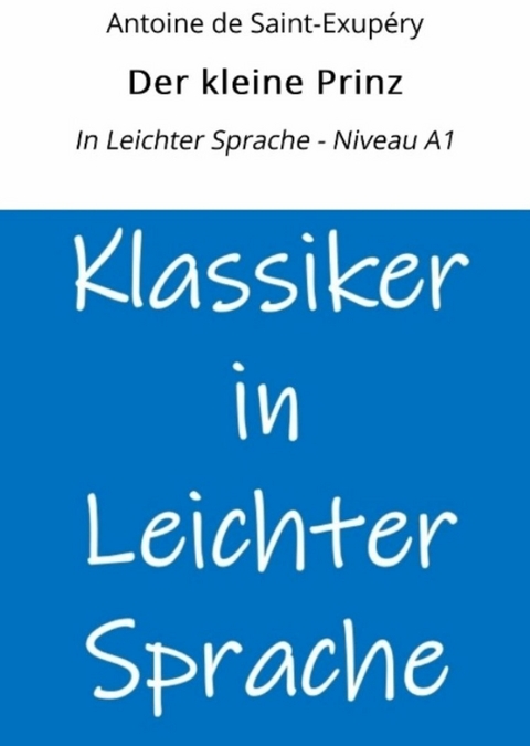 Der kleine Prinz: In Leichter Sprache - Niveau A1 - Antoine de Saint-Exupéry