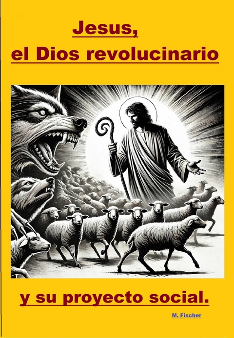 Jes&uacute;s, el Dios revolucionario y su proyecto social. - Martin Fischer