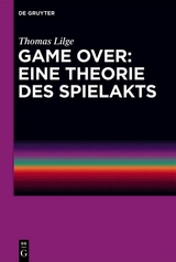 Game Over: Eine Theorie des Spielakts - Thomas Lilge
