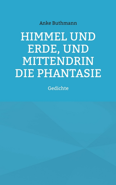 Himmel und Erde, und mittendrin die Phantasie - Anke Buthmann