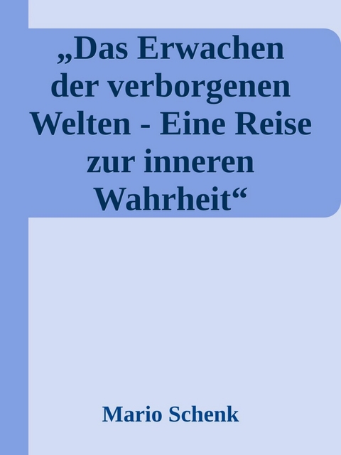Das Erwachen der verborgenen Welten - Eine Reise zur inneren Wahrheit - Mario Schenk